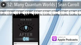 52: Many Quantum Worlds | Sean Carroll