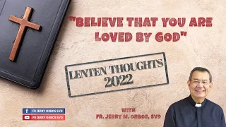 BELIEVE THAT YOU ARE LOVED BY GOD with Fr. Jerry Orbos, SVD |  Lenten Thoughts 2022