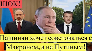 ШОК! Пашинян хочет советоваться с Макроном, а не Путиным!