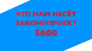 Законопроект 5600. Что он нам готовит?