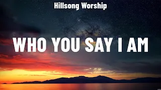 Hillsong Worship - Who You Say I Am (Lyrics) for KING & COUNTRY, Elevation Worship, MercyMe