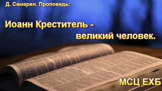 "Иоанн Креститель - великий человек". Д. Самарин. Проповедь. МСЦ ЕХБ.