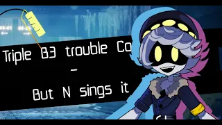 Triple B3 trouble Cover - But N sings it (FULL VER) |MURDER DRONES | FNF