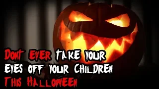 "Don't Ever Your Eyes Off Your Children This Halloween" Creepypasta