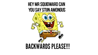 HEY MR SQUIDWARD CAN YOU SPELL STUN AMONG US BACKWARDS