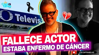 Fallece ACTOR de Televisa; estaba ENFERMO de CÁNCER y en la QUIEBRA