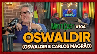 OSWALDIR (OSWALDIR E CARLOS MAGRÃO) | MATECAST #104