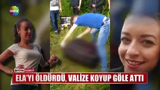 Ela'yı öldürdü, valize koyup göle attı