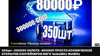 350 шт -300000 ЗОЛОТА -80000₽ ОТКРЫТИЕ КОНТЕЙНЕРОВ ПРОСТО КОСМОС  МНОГО TanksBlitz WotBlitz