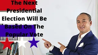 The Next Presidential Election Will Be Based On The Popular Vote, and Not On Electoral Vote.(Part1)