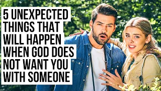 When God Does NOT Want You with Someone, These UNEXPECTED Things Will Happen