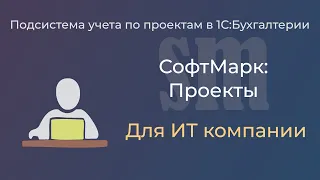 Учет проектов в ИТ компании на примере подсистемы "СофтМарк: Проекты"