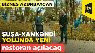 Şuşa-Xankəndi yolunda yeni restoran açılacaq | İlkin Manafovla “Biznes Azərbaycan”