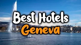 Best Hotels In Geneva - For Families, Couples, Work Trips, Luxury & Budget