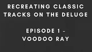 Recreating Classic Tracks on the Deluge - Episode 1 - Voodoo Ray