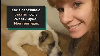 Как я переживаю откаты после смерти мужа. Мои триггеры.