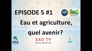 Episode 5 : Eau et agriculture, quel avenir? Comment s'adapter au changement climatique.