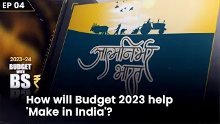 BS Budget Show - Ep4 - How will Budget 2023 help 'Make in India'?