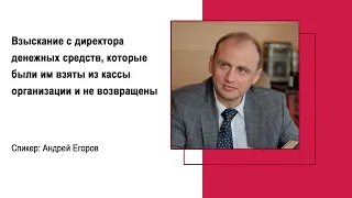 Взыскание с директора денежных средств, которые были им взяты из кассы организации и не возвращены