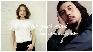 blow your mind - adam driver x daisy ridley - ( kylo ren x rey modern )