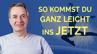 So kannst du einfach ins Jetzt kommen