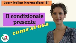 6. Learn Italian Intermediate (B1): Il condizionale presente (pt 2 - come si usa)