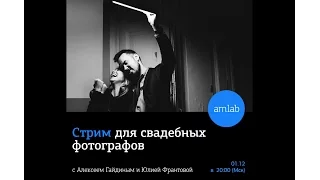 18+ "Бестолковый" стрим для свадебных фотографов с Гайдиным и Франтовой на Amlab.me