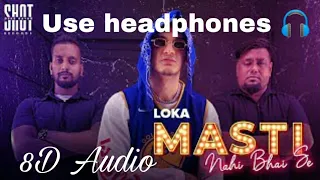 LOKA - MASTI NAHI BHAI SE (8D Audio) prod. by AAKASH & XTACY/AmCooL Vibes