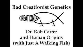 Bad Creationist Genetics: Dr. Rob Carter and Human Origins (with Just A Walking Fish)