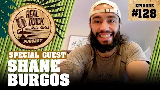 Shane Burgos EP 128 | Real Quick With Mike Swick Podcast