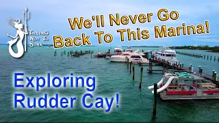 We'll Never Stay At This Marina Again!  Plus Exploring Rudder Cay E193