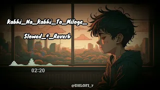 Lo-fi_Songs~Kabhi_Na_Kabhi_To_Miloge_[ JalRaj ] Slowed+Reverb //Edit_By:Uff~LOFI