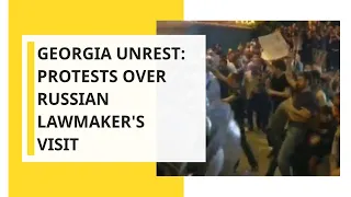 Georgia Unrest: Protests over Russian lawmaker's visit
