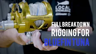 Full Breakdown | Rigging For Bluefin Tuna