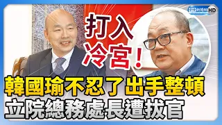 韓國瑜不忍了出手整頓！　立院總務處長「1原因」遭拔官 @ChinaTimes