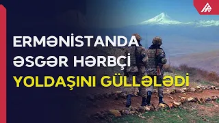 Erməni hərbçi əsgər yoldaşını Azərbaycan hərbçisi zənn edərək güllələdi - APA TV