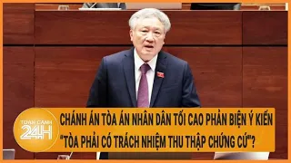 Chánh án Tòa Án Nhân Dân tối cao phản biện ý kiến “tòa phải có trách nhiệm thu thập chứng cứ”?