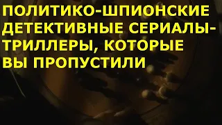 ТОП 3 ШИКАРНЫХ политико - шпионских сериалов - детективов, которые вы пропустили.