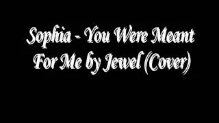 Sophia - You Were Meant for Me by Jewel (cover)