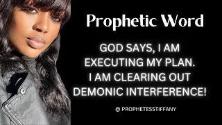 GOD SAYS, I AM EXECUTING MY PLAN. I AM CLEARING OUT DEMONIC INTERFERENCE.