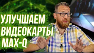 Как улучшить калечные видюхи MAX-Q? Пробуем и проверяем результат тестами.