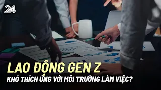 Lao động Gen Z khó thích ứng môi trường làm việc? | VTV24