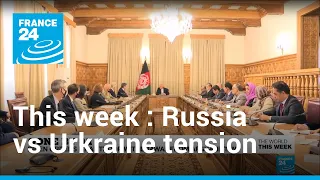 Russians-Ukraine tensions, US Afghanistan withdrawal | The World this week • FRANCE 24 English