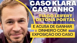 KLARA CASTANHO: Tiago Leifert detona portal e acusa de ganhar dinheiro com exposição do caso