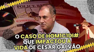 O caso de HOM1C1DI# que impactou a vida de CÉSAR GALVÃO!