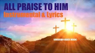 ALL PRAISE TO HIM | Sovereign Grace | Instrumental with Lyrics