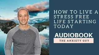 How To Live A Stress Free Life Starting Today (ANXIETY GUY Audiobooks)