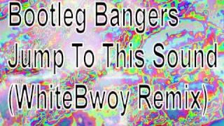 Bootleg Bangers - Jump To This Sound (WhiteBwoy Remix)