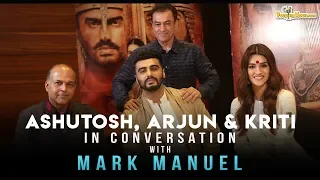 Ashutosh Gowariker, Arjun Kapoor and Kriti Sanon in conversation with Mark Manuel about Panipat