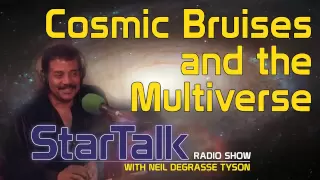 Neil deGrasse Tyson on Cosmic Bruises and the Multiverse